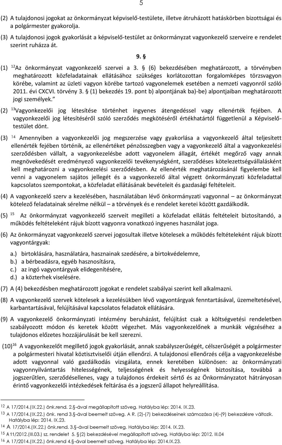 (6) bekezdésében meghatározott, a törvényben meghatározott közfeladatainak ellátásához szükséges korlátozottan forgalomképes törzsvagyon körébe, valamint az üzleti vagyon körébe tartozó vagyonelemek