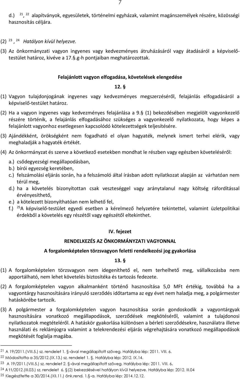 Felajánlott vagyon elfogadása, követelések elengedése 12. (1) Vagyon tulajdonjogának ingyenes vagy kedvezményes megszerzéséről, felajánlás elfogadásáról a képviselő-testület határoz.