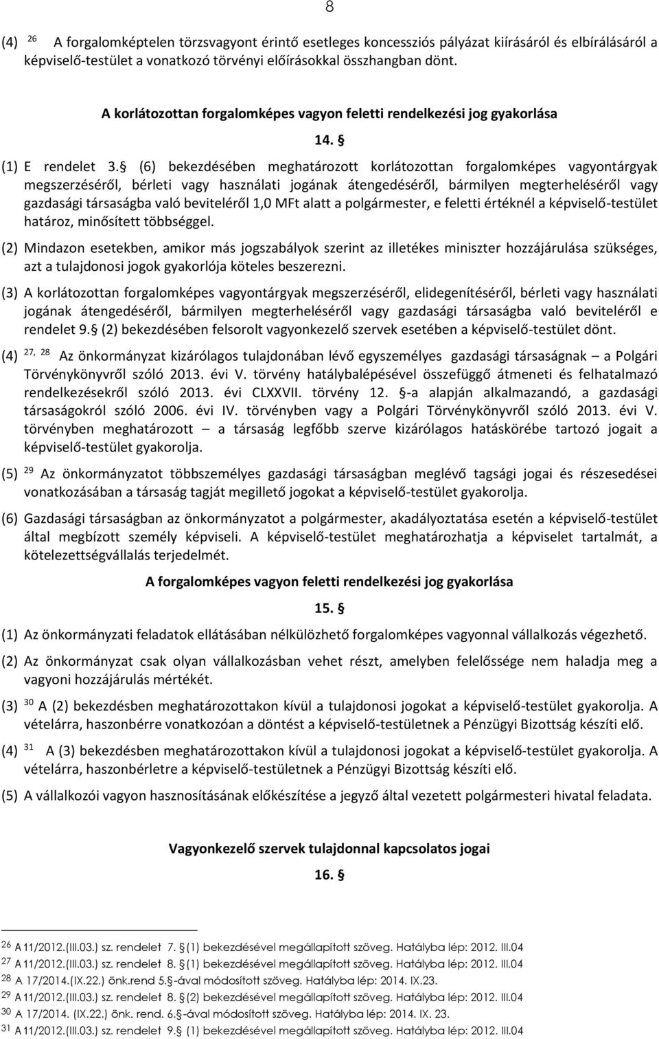 (6) bekezdésében meghatározott korlátozottan forgalomképes vagyontárgyak megszerzéséről, bérleti vagy használati jogának átengedéséről, bármilyen megterheléséről vagy gazdasági társaságba való