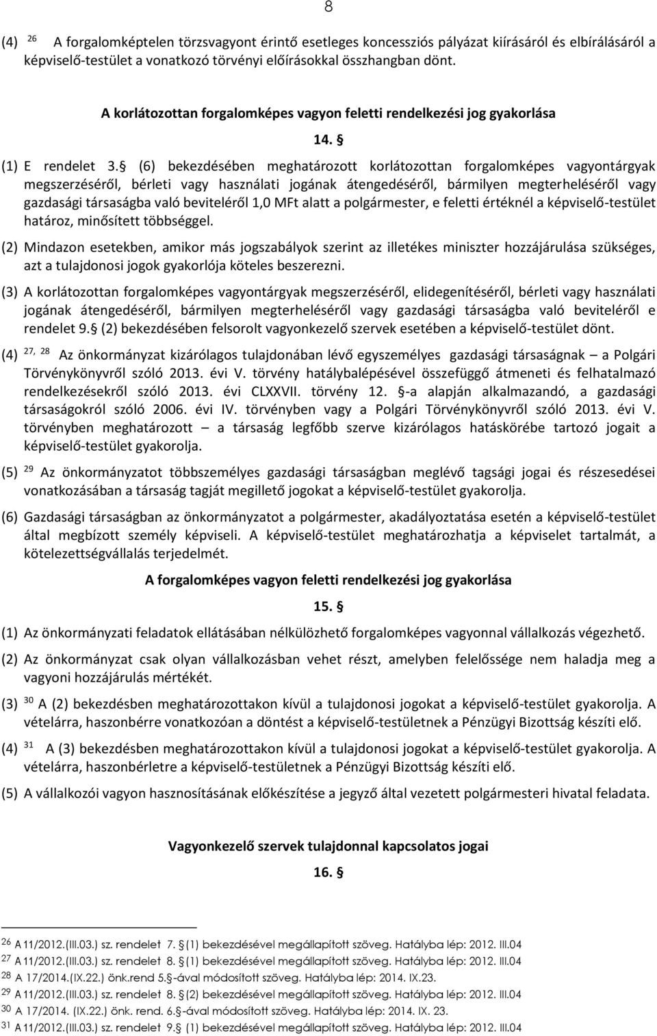 (6) bekezdésében meghatározott korlátozottan forgalomképes vagyontárgyak megszerzéséről, bérleti vagy használati jogának átengedéséről, bármilyen megterheléséről vagy gazdasági társaságba való