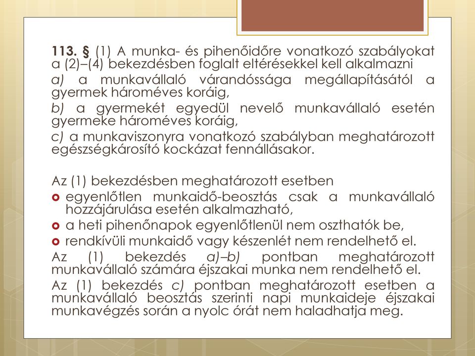 Az (1) bekezdésben meghatározott esetben egyenlőtlen munkaidő-beosztás csak a munkavállaló hozzájárulása esetén alkalmazható, a heti pihenőnapok egyenlőtlenül nem oszthatók be, rendkívüli munkaidő