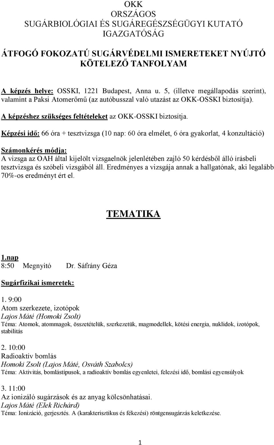 Képzési idő: 66 óra + tesztvizsga (10 nap: 60 óra elmélet, 6 óra gyakorlat, 4 konzultáció) Számonkérés módja: A vizsga az OAH által kijelölt vizsgaelnök jelenlétében zajló 50 kérdésből álló írásbeli