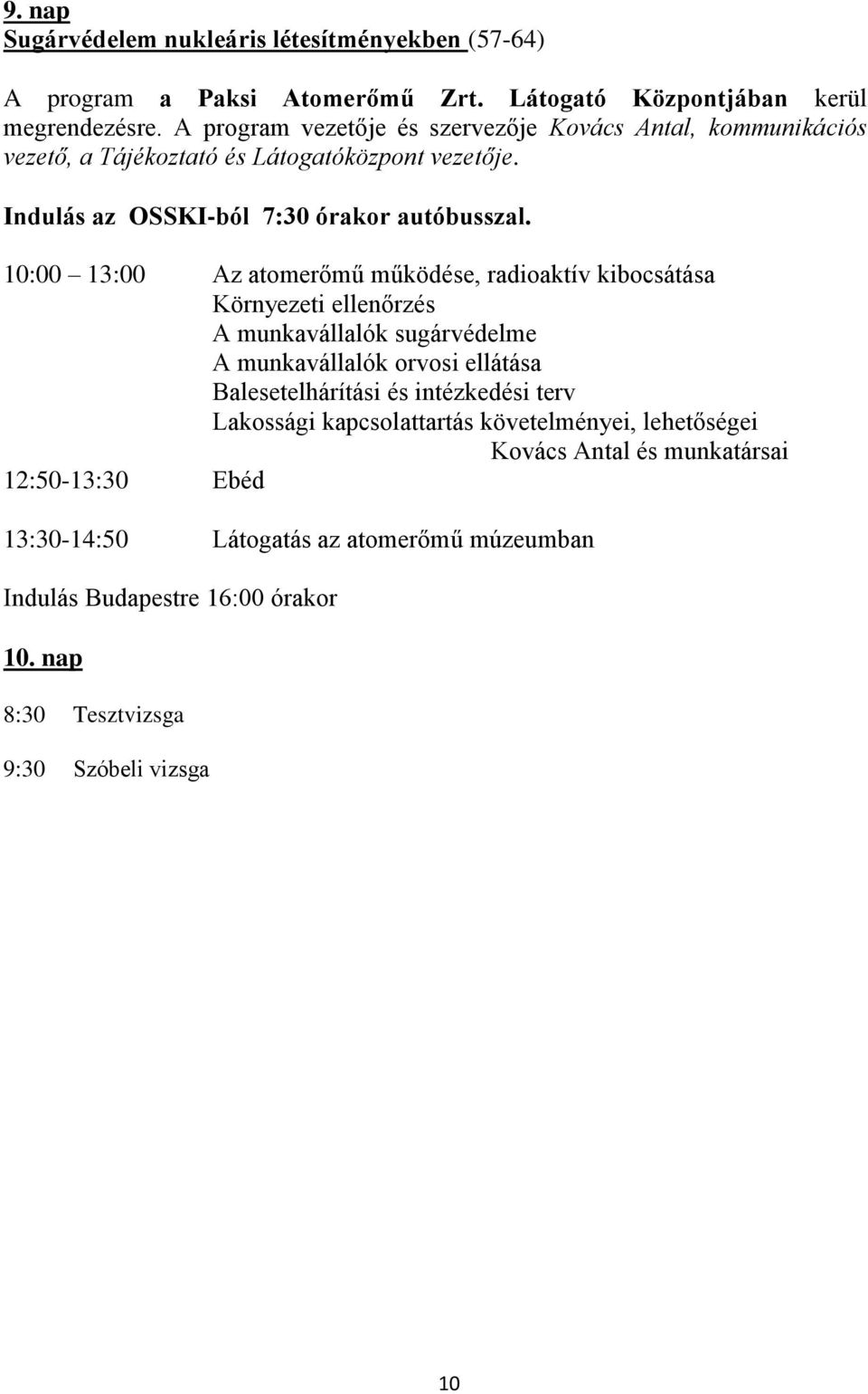 10:00 13:00 Az atomerőmű működése, radioaktív kibocsátása Környezeti ellenőrzés A munkavállalók sugárvédelme A munkavállalók orvosi ellátása Balesetelhárítási és