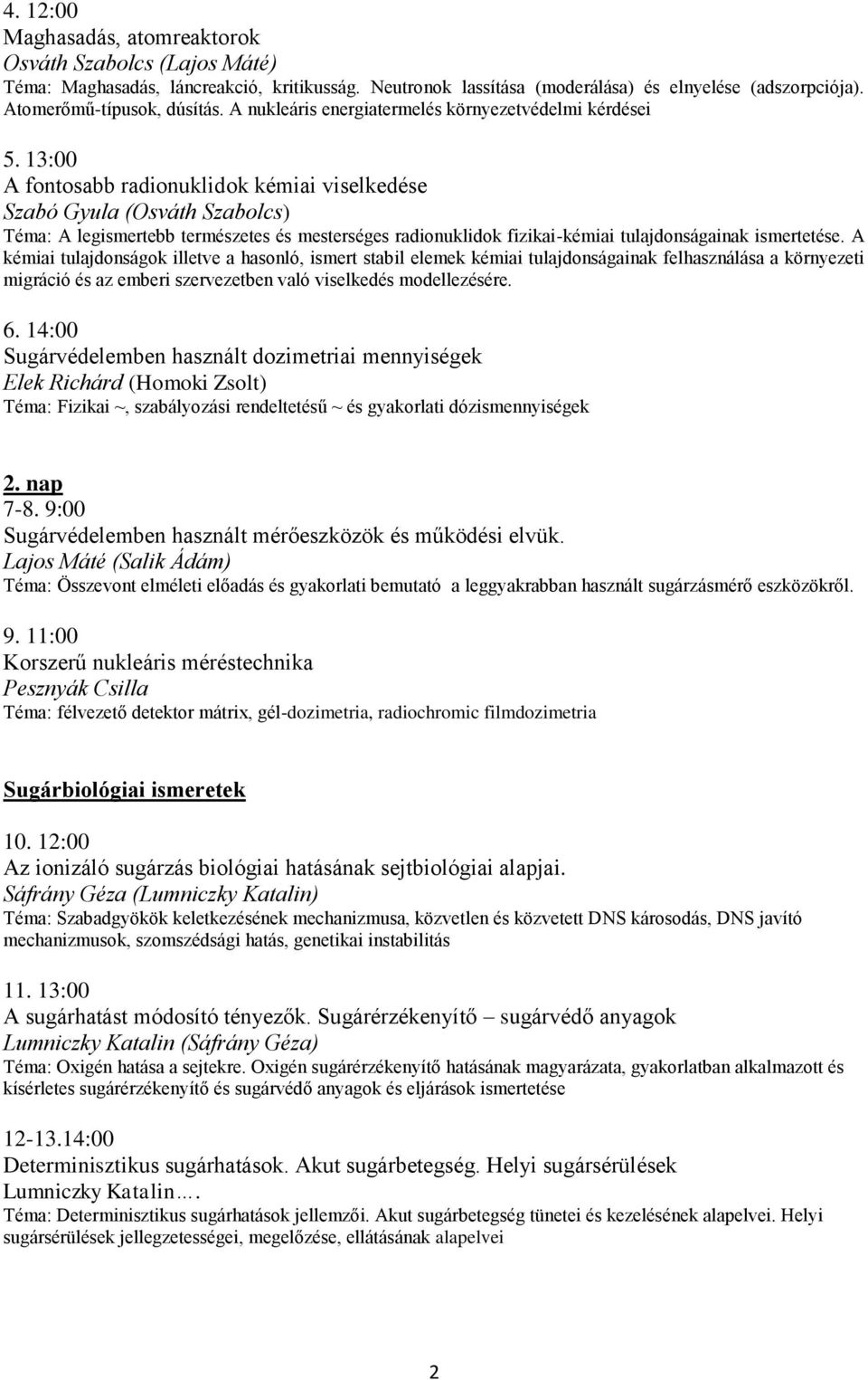 13:00 A fontosabb radionuklidok kémiai viselkedése Szabó Gyula (Osváth Szabolcs) Téma: A legismertebb természetes és mesterséges radionuklidok fizikai-kémiai tulajdonságainak ismertetése.