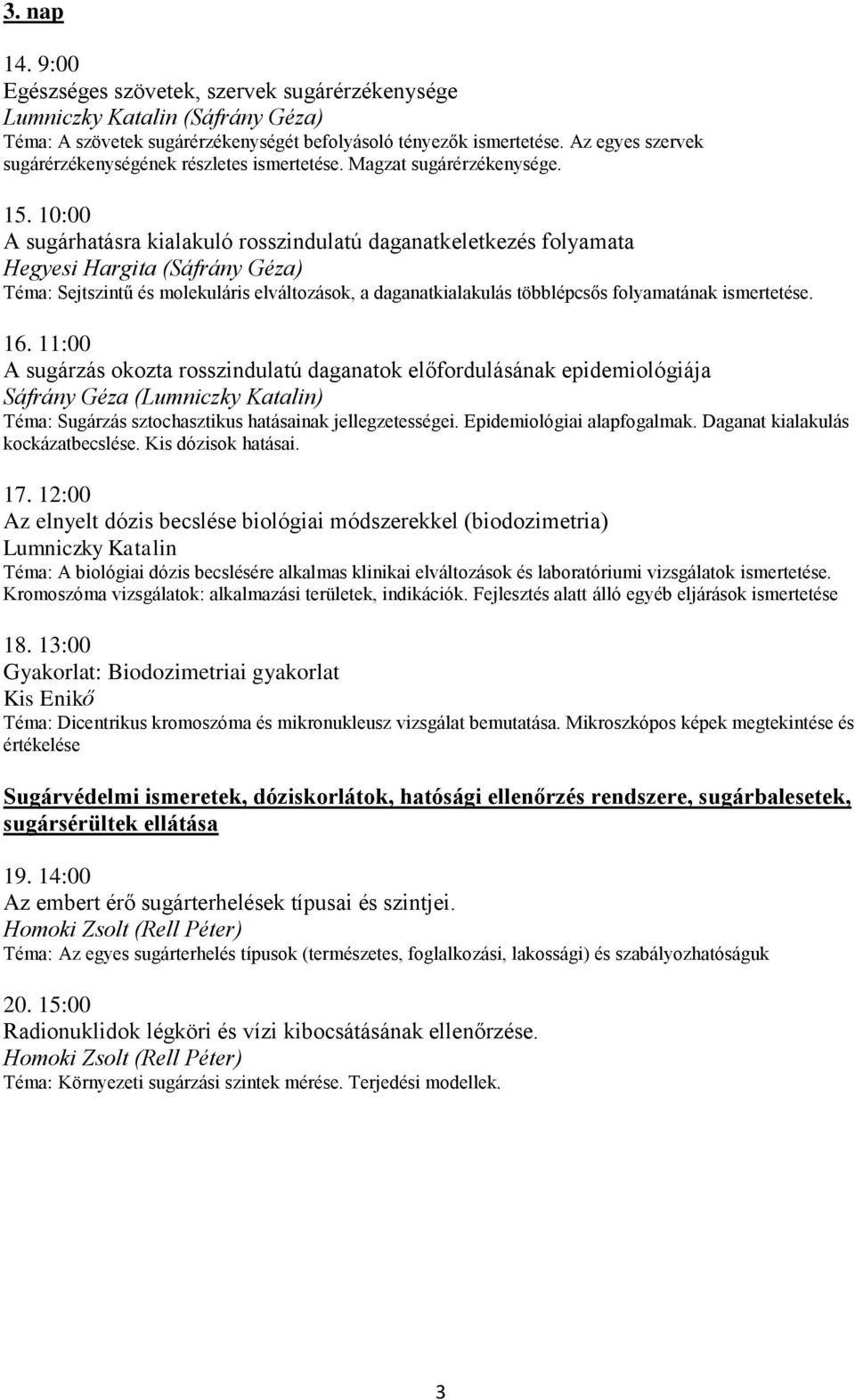10:00 A sugárhatásra kialakuló rosszindulatú daganatkeletkezés folyamata Hegyesi Hargita (Sáfrány Géza) Téma: Sejtszintű és molekuláris elváltozások, a daganatkialakulás többlépcsős folyamatának