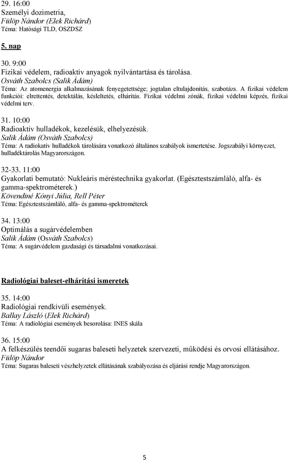 Fizikai védelmi zónák, fizikai védelmi képzés, fizikai védelmi terv. 31. 10:00 Radioaktív hulladékok, kezelésük, elhelyezésük.