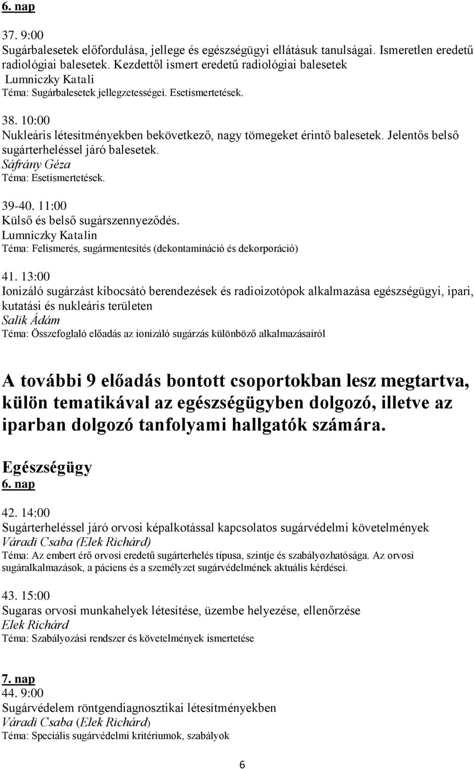 10:00 Nukleáris létesítményekben bekövetkező, nagy tömegeket érintő balesetek. Jelentős belső sugárterheléssel járó balesetek. Sáfrány Géza Téma: Esetismertetések. 39-40.
