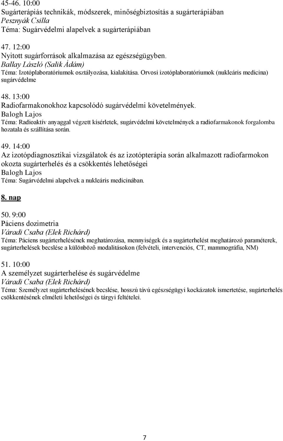 Orvosi izotóplaboratóriumok (nukleáris medicina) sugárvédelme 48. 13:00 Radiofarmakonokhoz kapcsolódó sugárvédelmi követelmények.