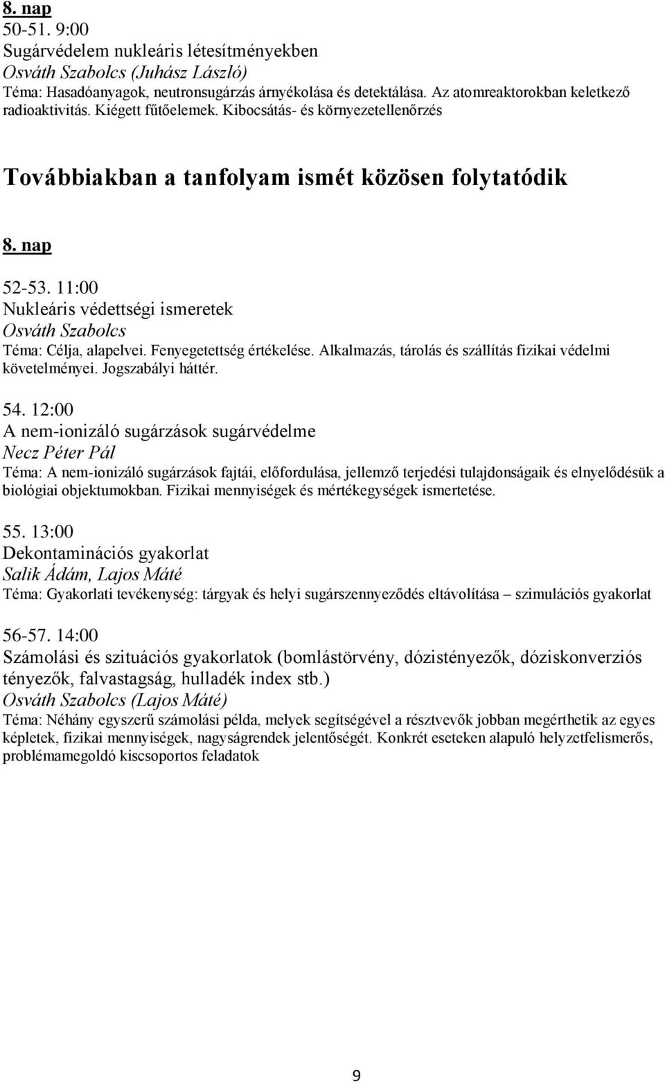 11:00 Nukleáris védettségi ismeretek Osváth Szabolcs Téma: Célja, alapelvei. Fenyegetettség értékelése. Alkalmazás, tárolás és szállítás fizikai védelmi követelményei. Jogszabályi háttér. 54.