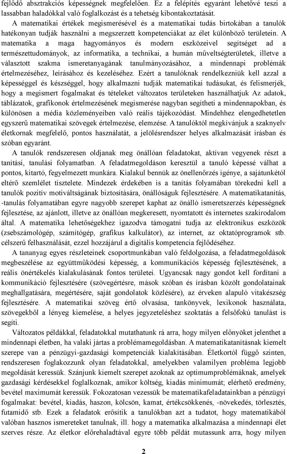 A matematika a maga hagyományos és modern eszközeivel segítséget ad a természettudományok, az informatika, a technikai, a humán műveltségterületek, illetve a választott szakma ismeretanyagának