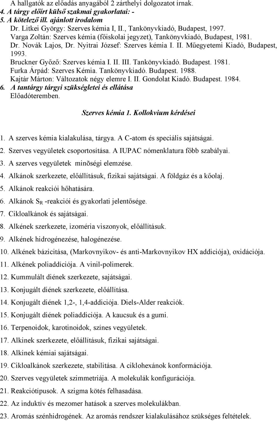 Műegyetemi Kiadó, Budapest, 1993. Bruckner Győző: Szerves kémia I. II. III. Tankönyvkiadó. Budapest. 1981. Furka Árpád: Szerves Kémia. Tankönyvkiadó. Budapest. 1988.