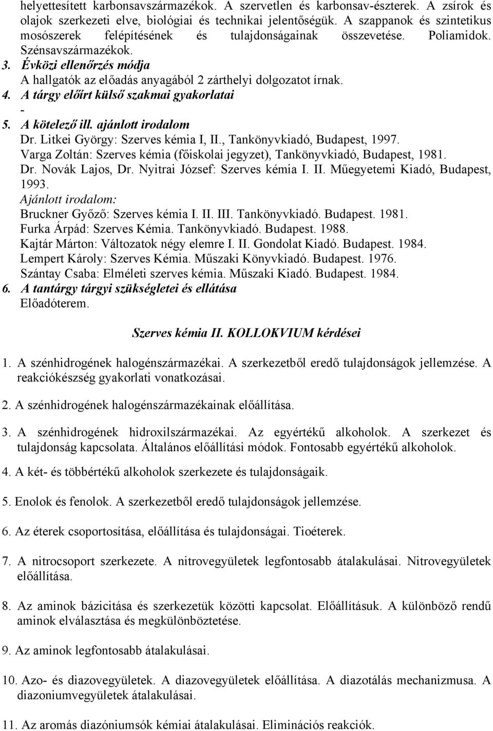 Évközi ellenőrzés módja A hallgatók az előadás anyagából 2 zárthelyi dolgozatot írnak. 4. A tárgy előírt külső szakmai gyakorlatai - 5. A kötelező ill. ajánlott irodalom Dr.