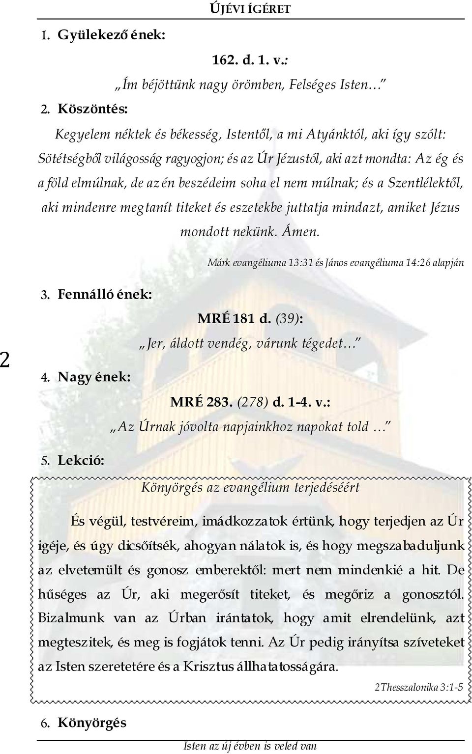 el nem múlnak; és a Szentlélektől, aki mindenre megtanít titeket és eszetekbe juttatja mindazt, amiket Jézus mondott nekünk. Ámen. Márk evangéliuma 13:31 és János evangéliuma 14:26 alapján 2 3.