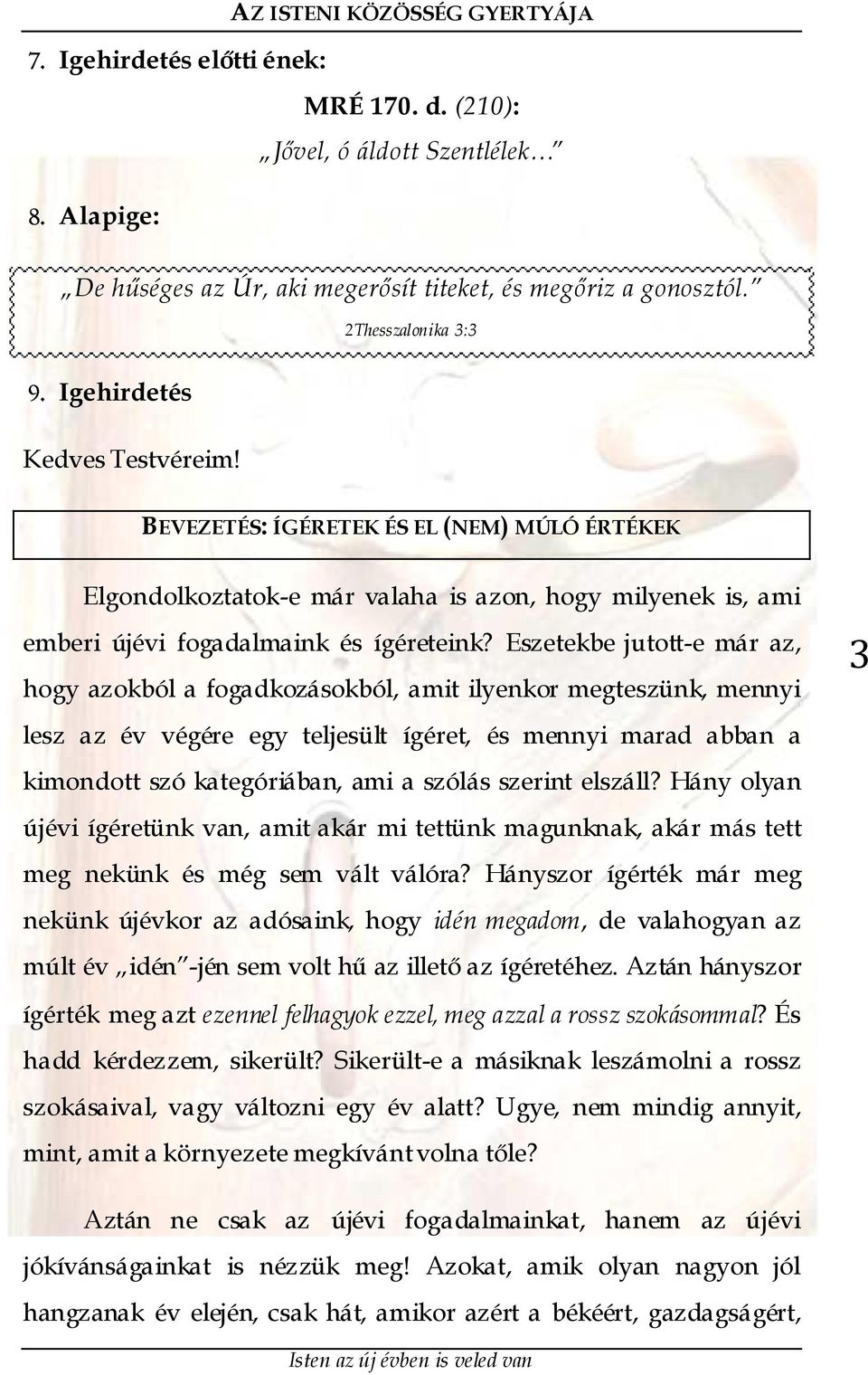 Eszetekbe jutott-e már az, hogy azokból a fogadkozásokból, amit ilyenkor megteszünk, mennyi lesz az év végére egy teljesült ígéret, és mennyi marad abban a kimondott szó kategóriában, ami a szólás