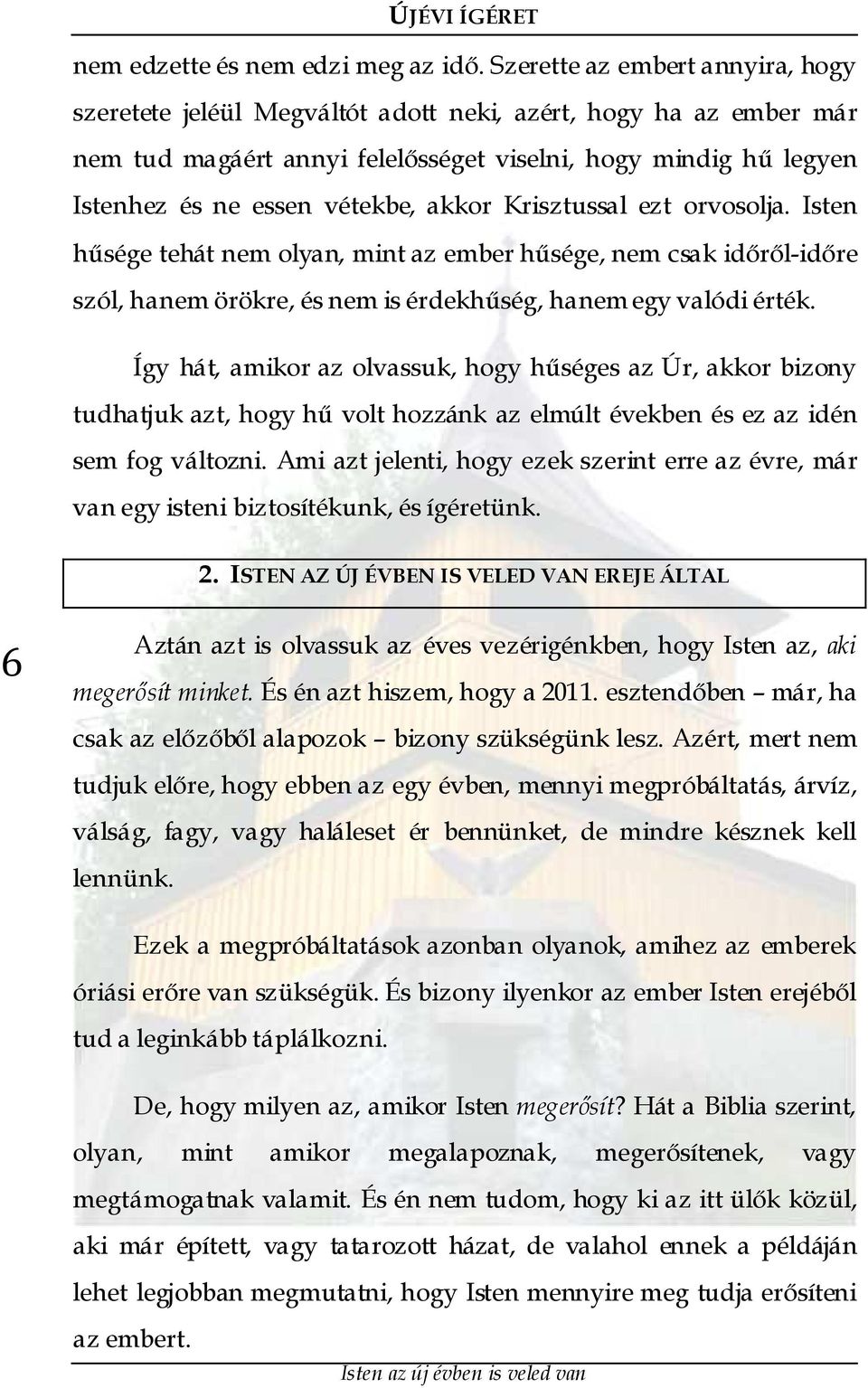 akkor Krisztussal ezt orvosolja. Isten hűsége tehát nem olyan, mint az ember hűsége, nem csak időről-időre szól, hanem örökre, és nem is érdekhűség, hanem egy valódi érték.