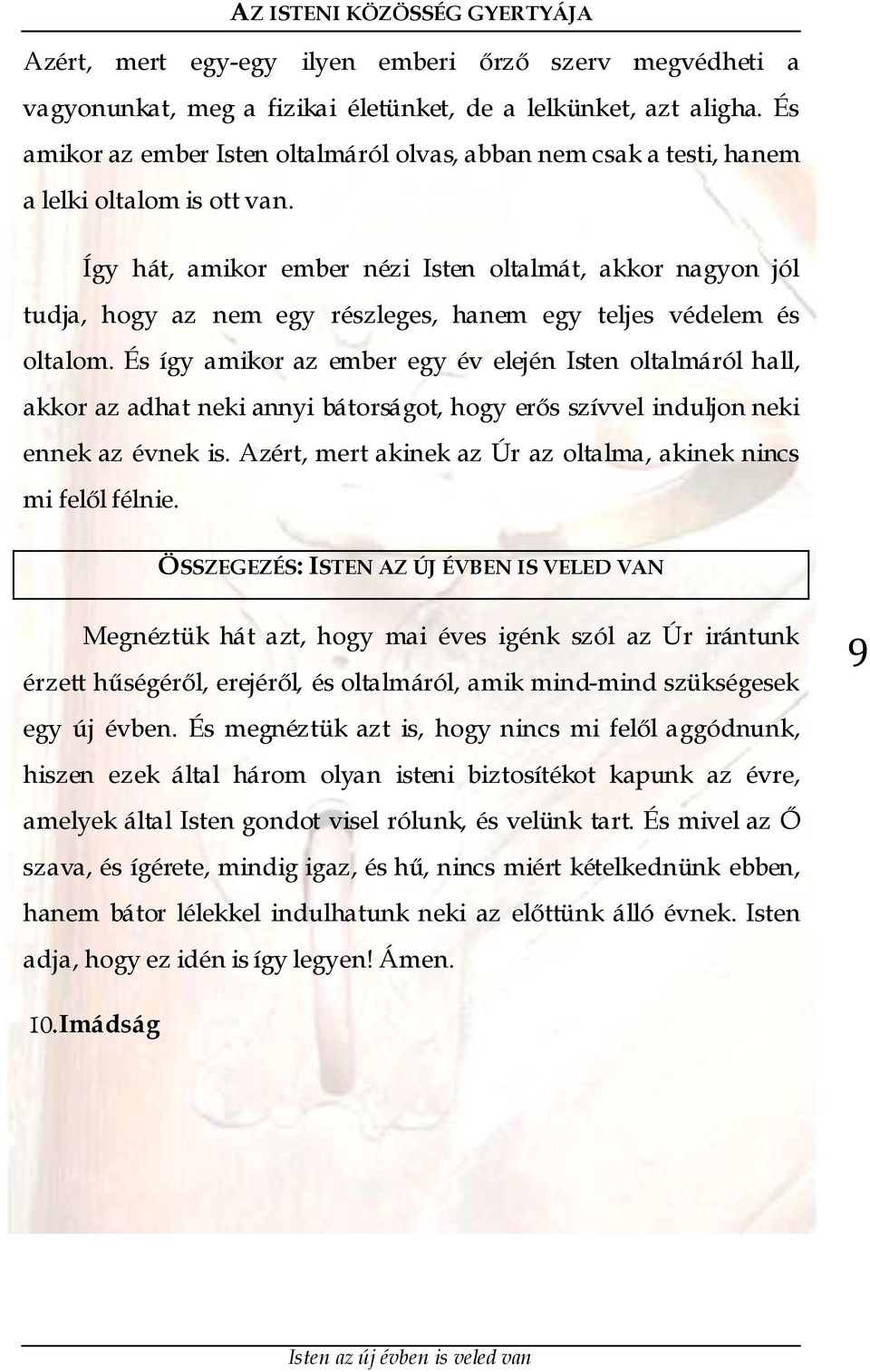 Így hát, amikor ember nézi Isten oltalmát, akkor nagyon jól tudja, hogy az nem egy részleges, hanem egy teljes védelem és oltalom.