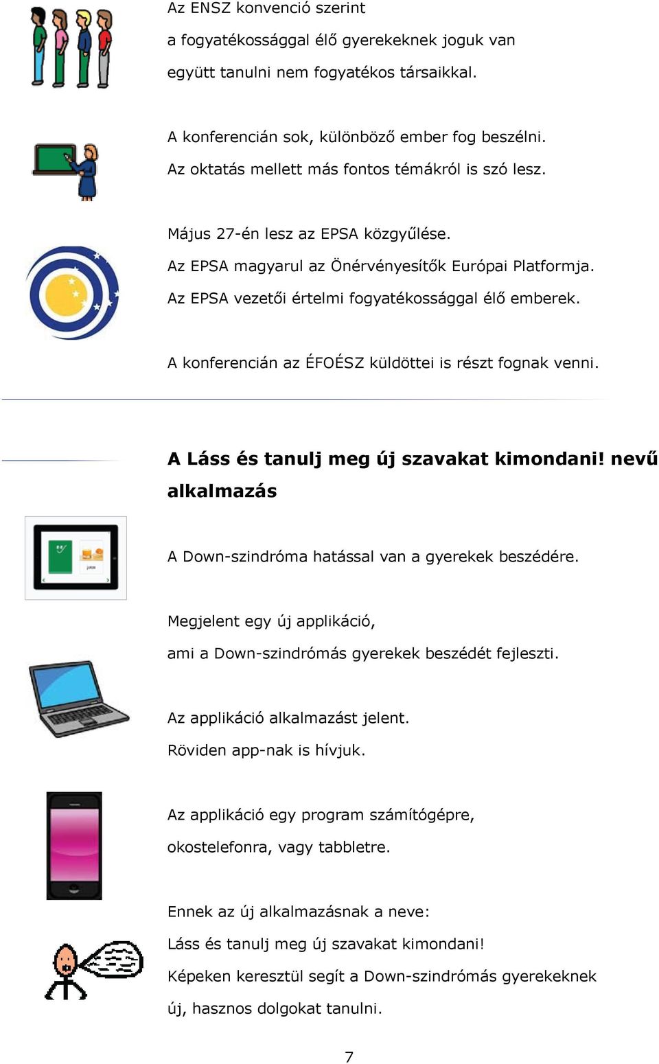 A konferencián az ÉFOÉSZ küldöttei is részt fognak venni. A Láss és tanulj meg új szavakat kimondani! nevű alkalmazás A Down-szindróma hatással van a gyerekek beszédére.