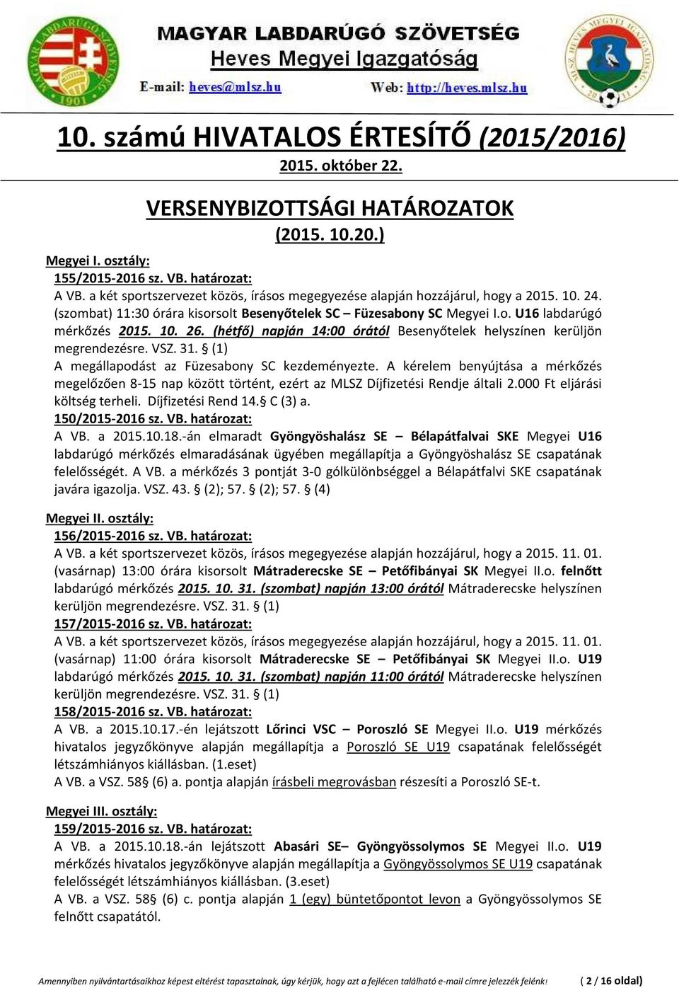 (1) A megállapodást az Füzesabony SC kezdeményezte. A kérelem benyújtása a mérkőzés megelőzően 8-15 nap között történt, ezért az MLSZ Díjfizetési Rendje általi 2.000 Ft eljárási költség terheli.