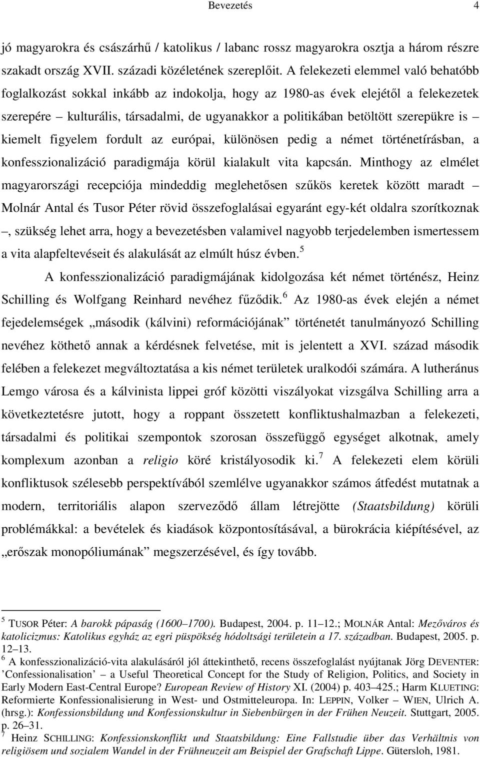 szerepükre is kiemelt figyelem fordult az európai, különösen pedig a német történetírásban, a konfesszionalizáció paradigmája körül kialakult vita kapcsán.
