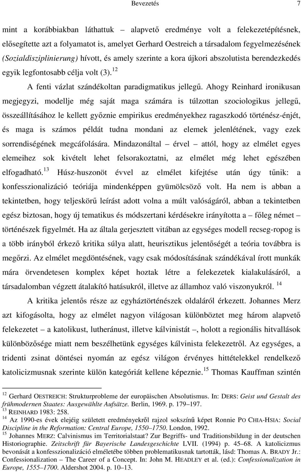 Ahogy Reinhard ironikusan megjegyzi, modellje még saját maga számára is túlzottan szociologikus jellegő, összeállításához le kellett gyıznie empirikus eredményekhez ragaszkodó történész-énjét, és