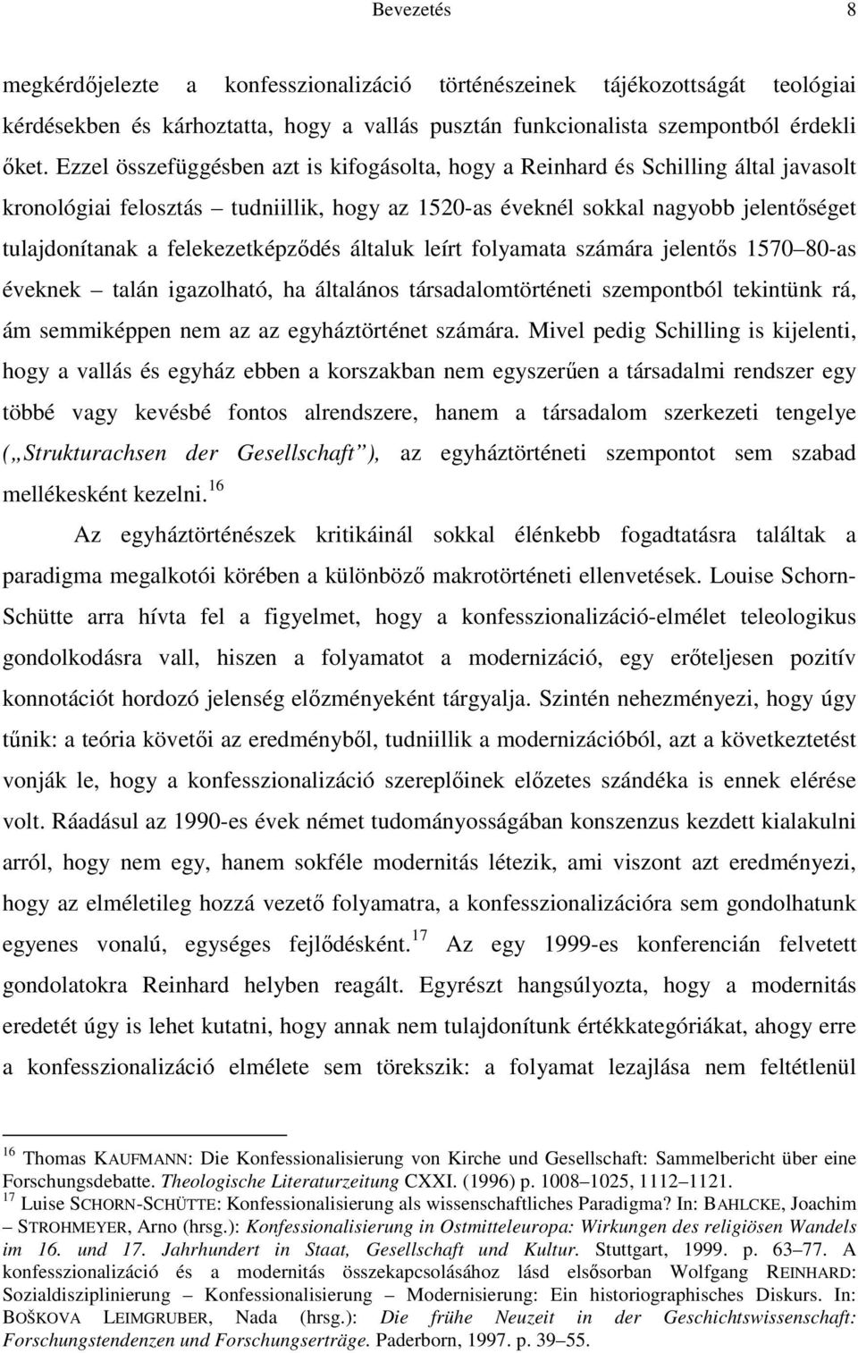 felekezetképzıdés általuk leírt folyamata számára jelentıs 1570 80-as éveknek talán igazolható, ha általános társadalomtörténeti szempontból tekintünk rá, ám semmiképpen nem az az egyháztörténet