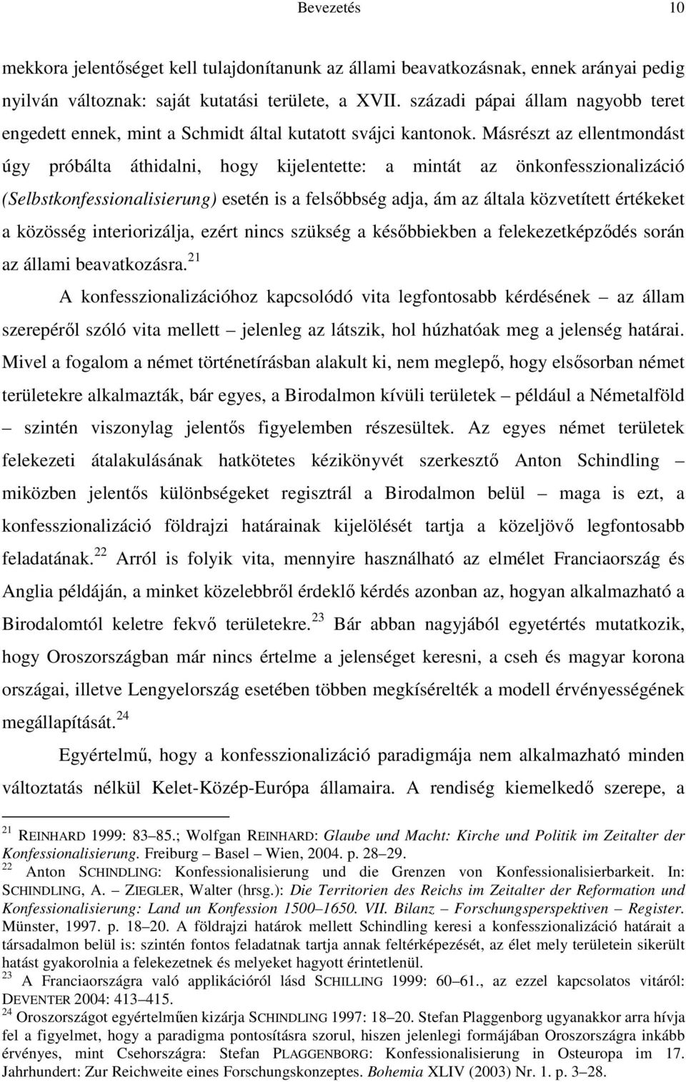 Másrészt az ellentmondást úgy próbálta áthidalni, hogy kijelentette: a mintát az önkonfesszionalizáció (Selbstkonfessionalisierung) esetén is a felsıbbség adja, ám az általa közvetített értékeket a