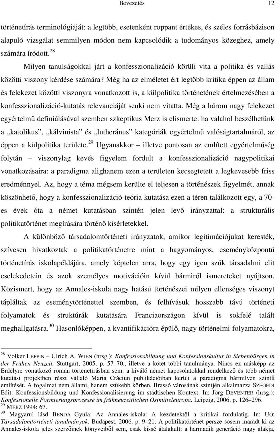 Még ha az elméletet ért legtöbb kritika éppen az állam és felekezet közötti viszonyra vonatkozott is, a külpolitika történetének értelmezésében a konfesszionalizáció-kutatás relevanciáját senki nem