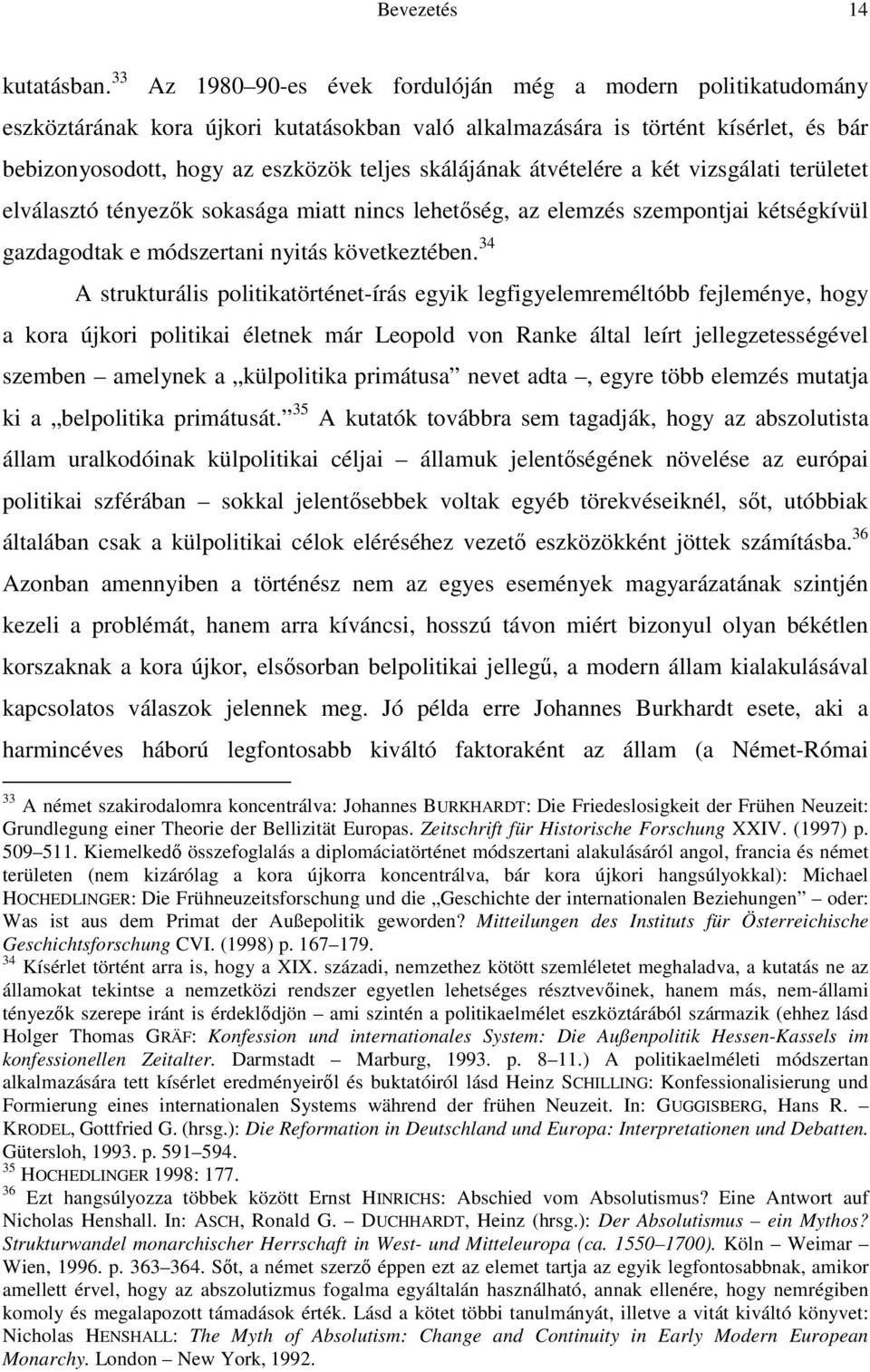 skálájának átvételére a két vizsgálati területet elválasztó tényezık sokasága miatt nincs lehetıség, az elemzés szempontjai kétségkívül gazdagodtak e módszertani nyitás következtében.