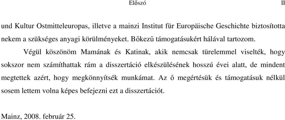 Végül köszönöm Mamának és Katinak, akik nemcsak türelemmel viselték, hogy sokszor nem számíthattak rám a disszertáció