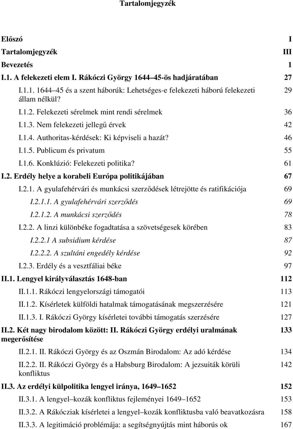 61 I.2. Erdély helye a korabeli Európa politikájában 67 I.2.1. A gyulafehérvári és munkácsi szerzıdések létrejötte és ratifikációja 69 I.2.1.1. A gyulafehérvári szerzıdés 69 I.2.1.2. A munkácsi szerzıdés 78 I.