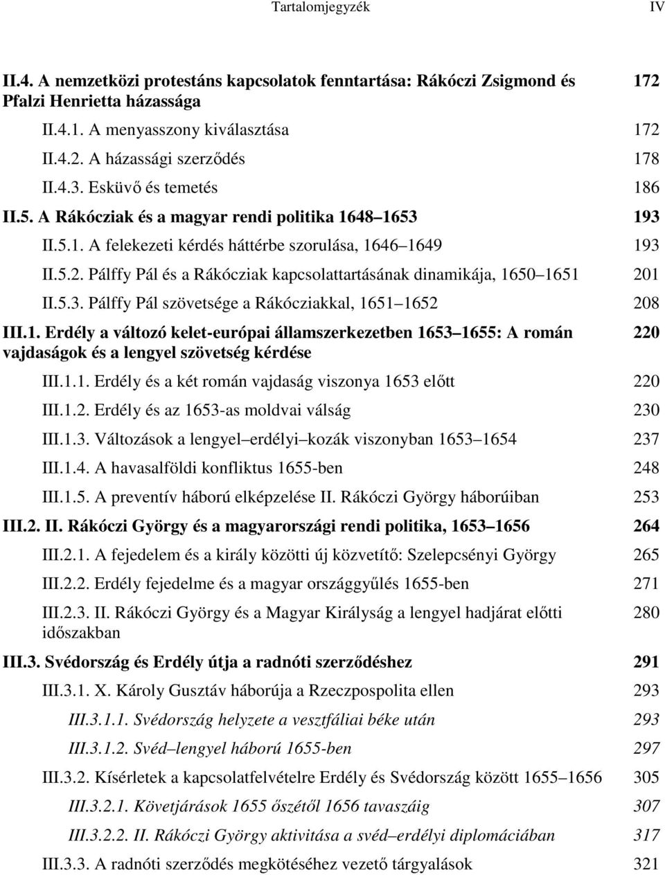 Pálffy Pál és a Rákócziak kapcsolattartásának dinamikája, 1650 1651 201 II.5.3. Pálffy Pál szövetsége a Rákócziakkal, 1651 1652 208 III.1. Erdély a változó kelet-európai államszerkezetben 1653 1655: A román vajdaságok és a lengyel szövetség kérdése III.
