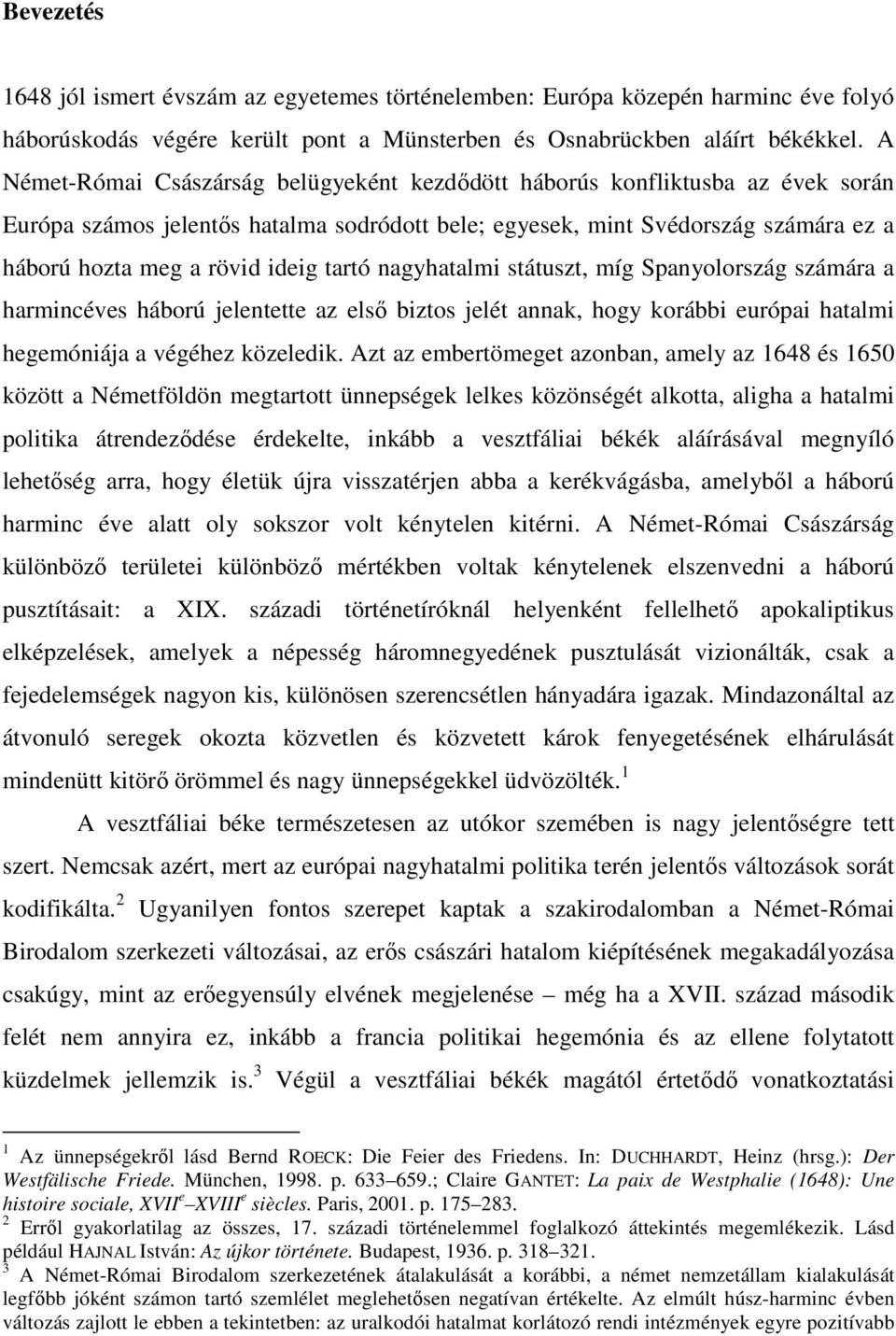 tartó nagyhatalmi státuszt, míg Spanyolország számára a harmincéves háború jelentette az elsı biztos jelét annak, hogy korábbi európai hatalmi hegemóniája a végéhez közeledik.