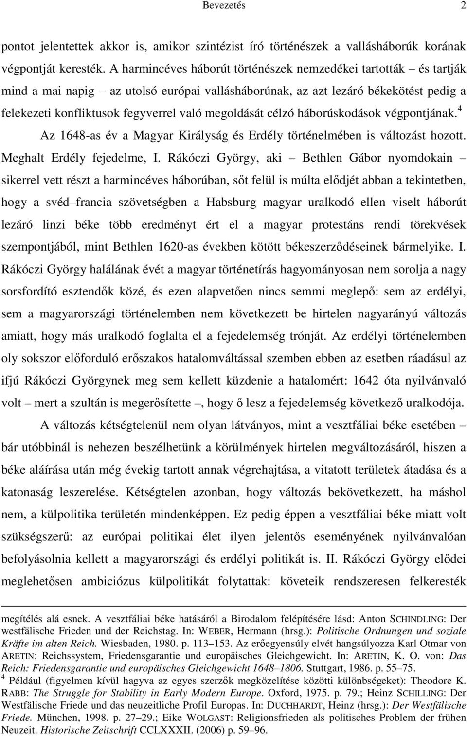 megoldását célzó háborúskodások végpontjának. 4 Az 1648-as év a Magyar Királyság és Erdély történelmében is változást hozott. Meghalt Erdély fejedelme, I.