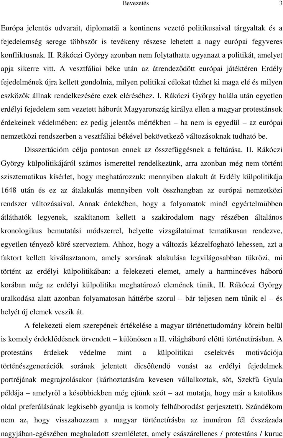 A vesztfáliai béke után az átrendezıdött európai játéktéren Erdély fejedelmének újra kellett gondolnia, milyen politikai célokat tőzhet ki maga elé és milyen eszközök állnak rendelkezésére ezek