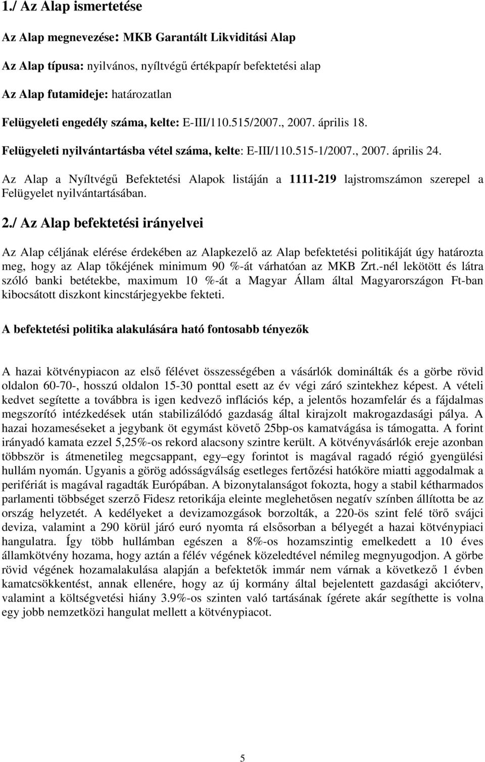 Az Alap a Nyíltvégő Befektetési Alapok listáján a 1111-219 lajstromszámon szerepel a Felügyelet nyilvántartásában. 2.