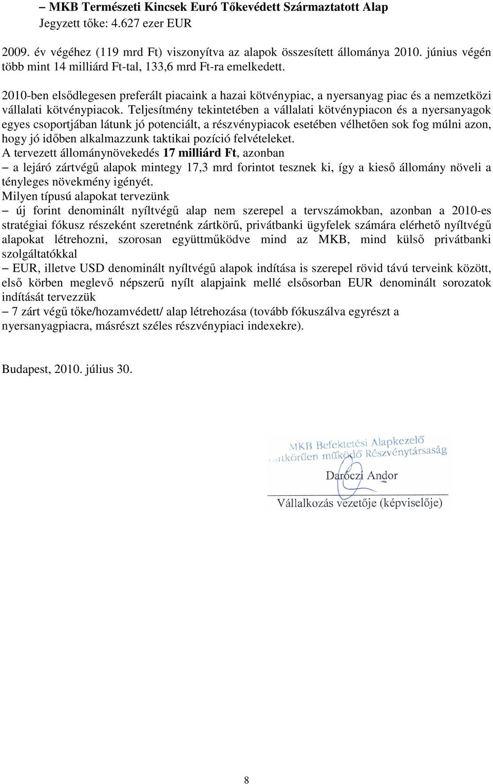 Teljesítmény tekintetében a vállalati kötvénypiacon és a nyersanyagok egyes csoportjában látunk jó potenciált, a részvénypiacok esetében vélhetıen sok fog múlni azon, hogy jó idıben alkalmazzunk