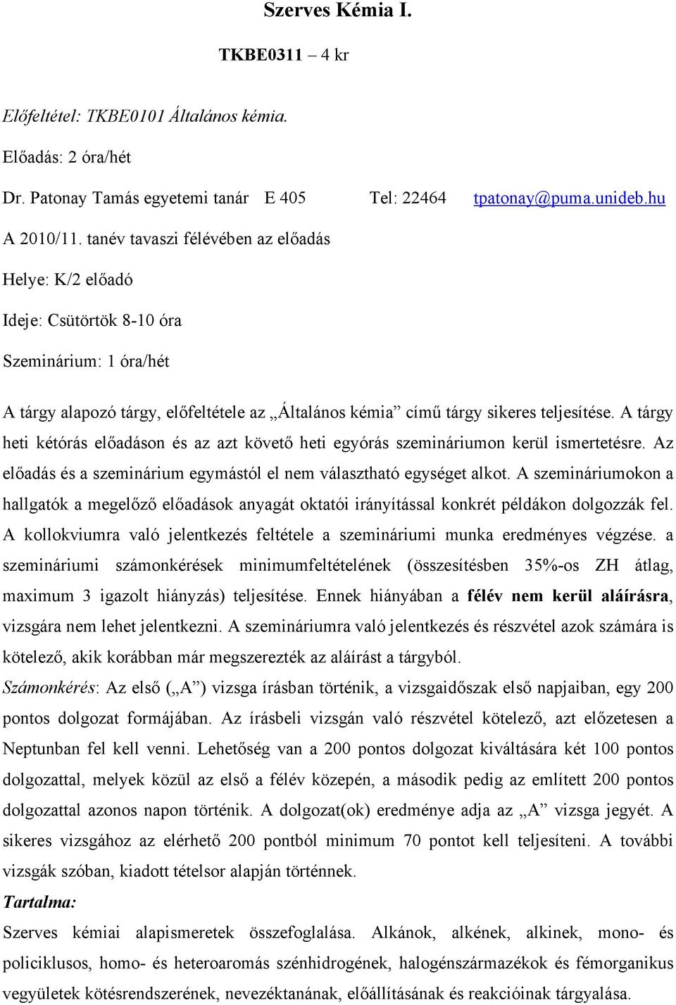 A tárgy heti kétórás elıadáson és az azt követı heti egyórás szemináriumon kerül ismertetésre. Az elıadás és a szeminárium egymástól el nem választható egységet alkot.
