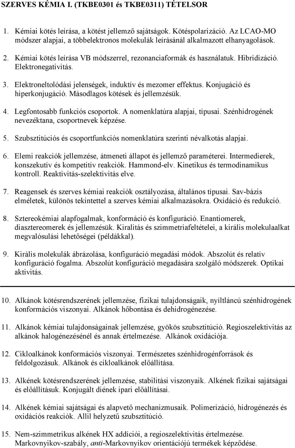 3. Elektroneltolódási jelenségek, induktív és mezomer effektus. Konjugáció és hiperkonjugáció. Másodlagos kötések és jellemzésük. 4. Legfontosabb funkciós csoportok. A nomenklatúra alapjai, típusai.