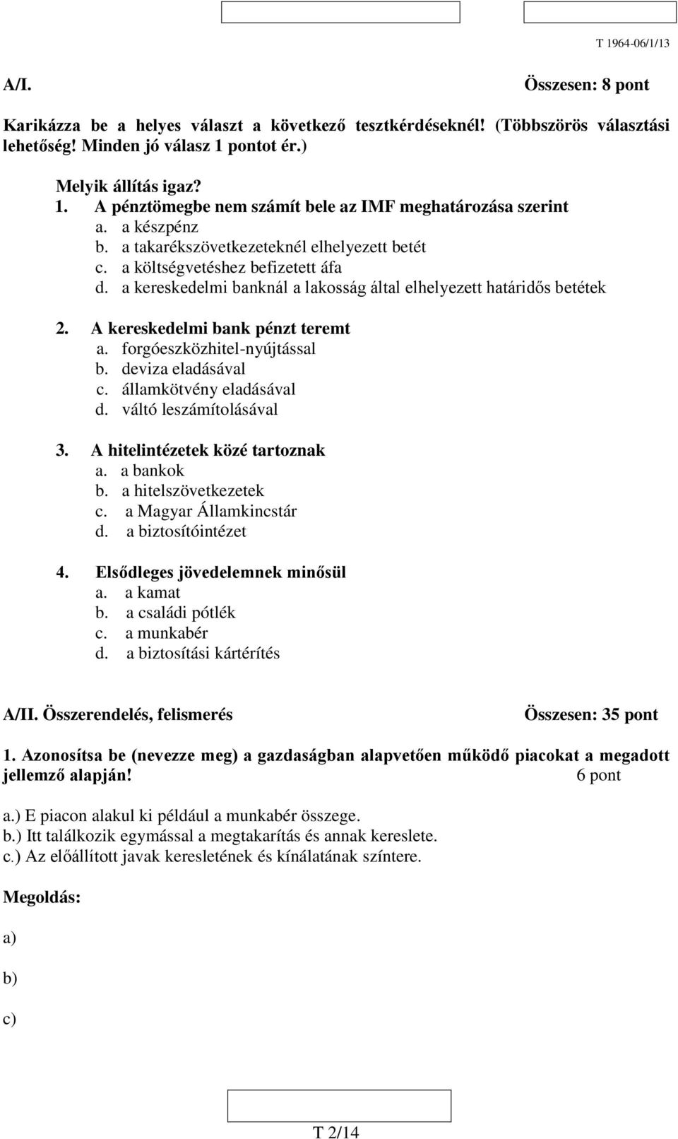 A kereskedelmi bank pénzt teremt a. forgóeszközhitel-nyújtással b. deviza eladásával c. államkötvény eladásával d. váltó leszámítolásával 3. A hitelintézetek közé tartoznak a. a bankok b.