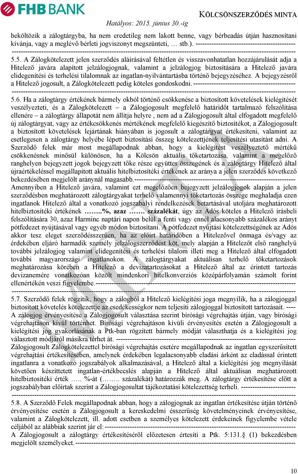 5. A Zálogkötelezett jelen szerződés aláírásával feltétlen és visszavonhatatlan hozzájárulását adja a Hitelező javára alapított jelzálogjognak, valamint a jelzálogjog biztosítására a Hitelező javára