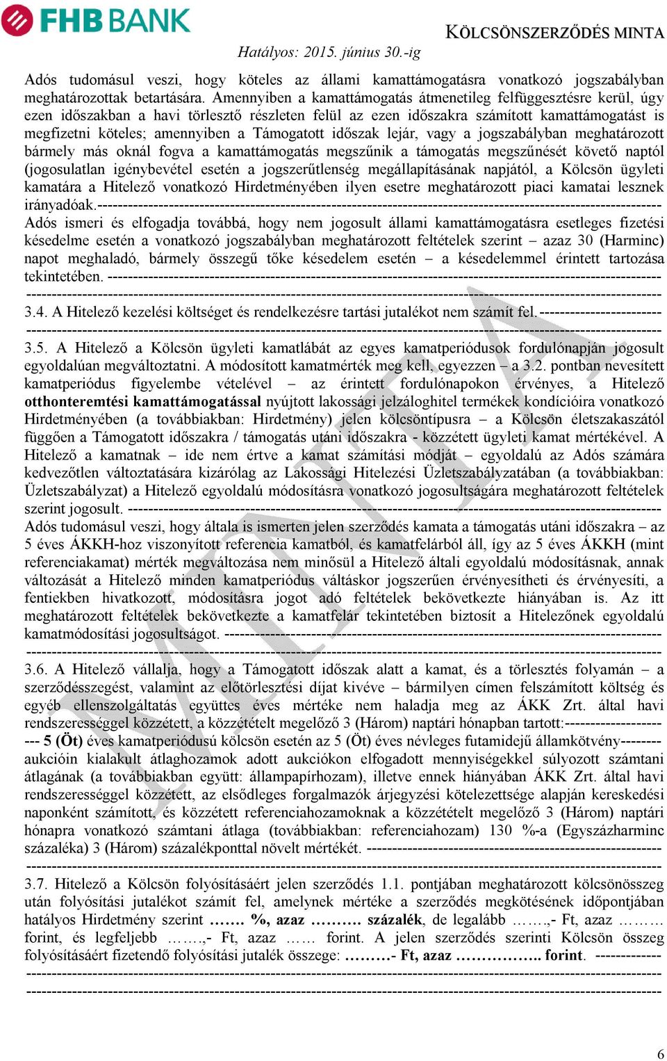 Támogatott időszak lejár, vagy a jogszabályban meghatározott bármely más oknál fogva a kamattámogatás megszűnik a támogatás megszűnését követő naptól (jogosulatlan igénybevétel esetén a
