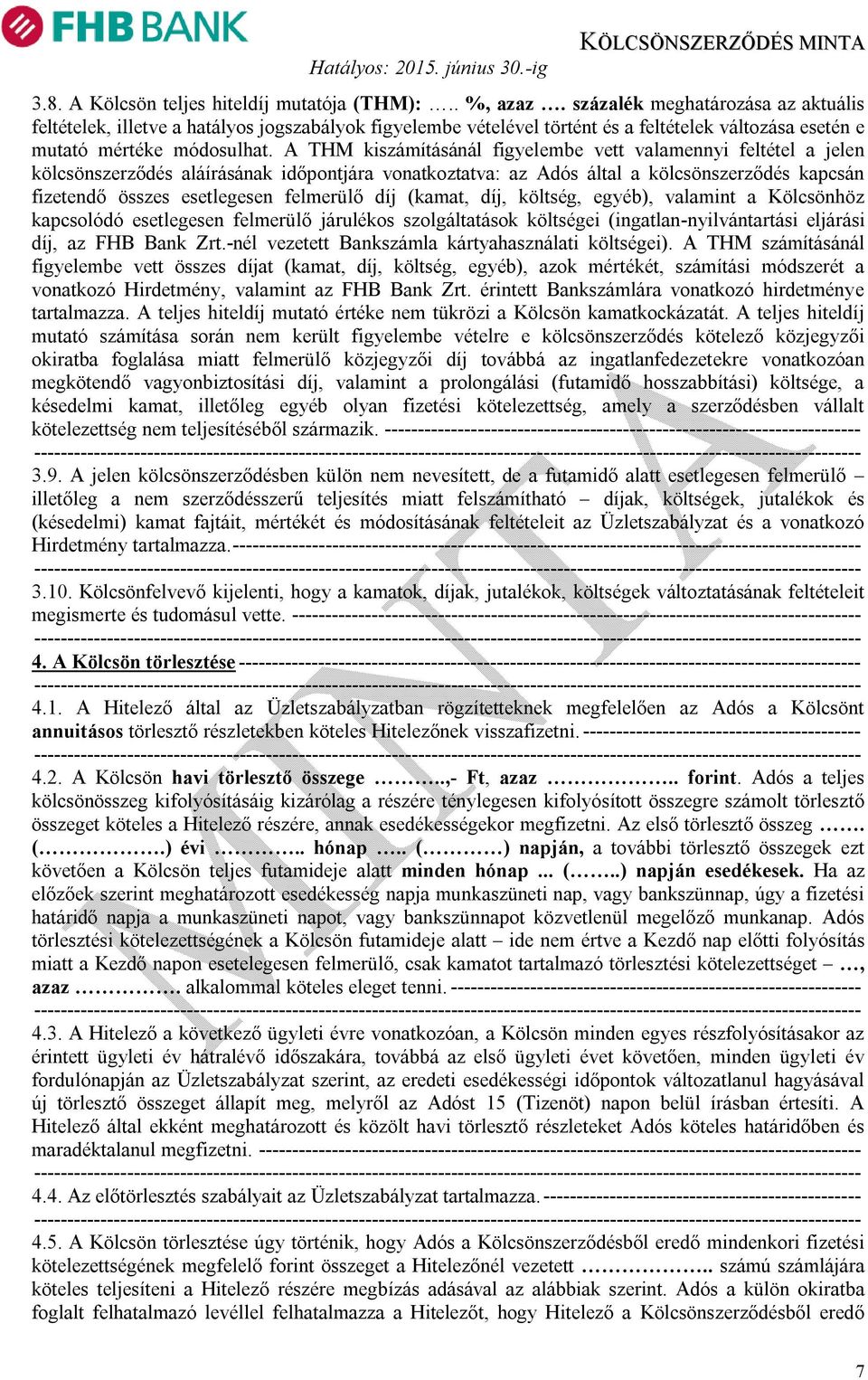 A THM kiszámításánál figyelembe vett valamennyi feltétel a jelen kölcsönszerződés aláírásának időpontjára vonatkoztatva: az Adós által a kölcsönszerződés kapcsán fizetendő összes esetlegesen