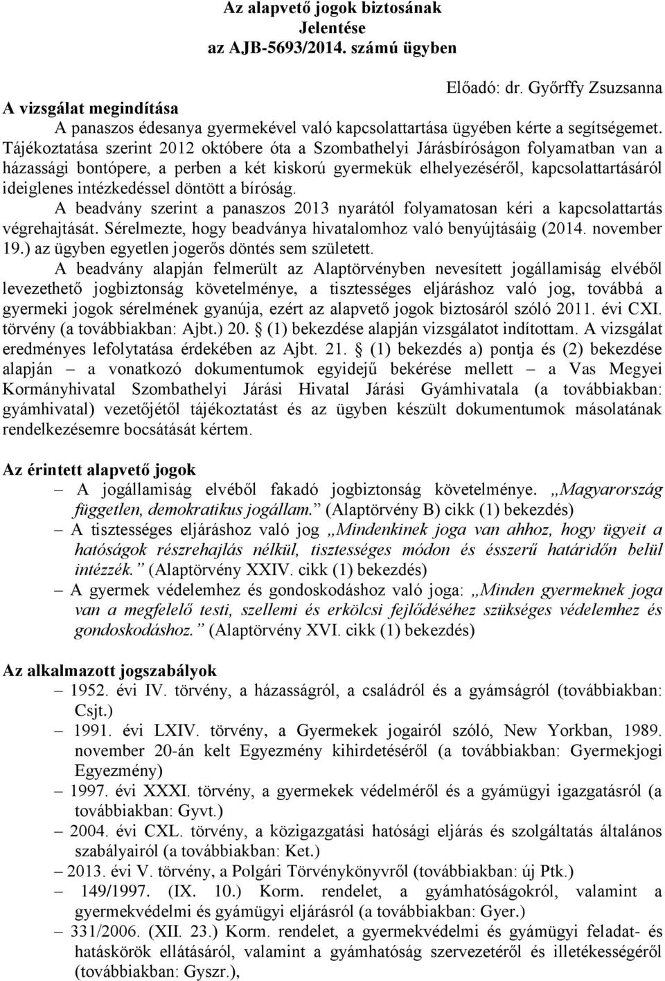 Tájékoztatása szerint 2012 októbere óta a Szombathelyi Járásbíróságon folyamatban van a házassági bontópere, a perben a két kiskorú gyermekük elhelyezéséről, kapcsolattartásáról ideiglenes