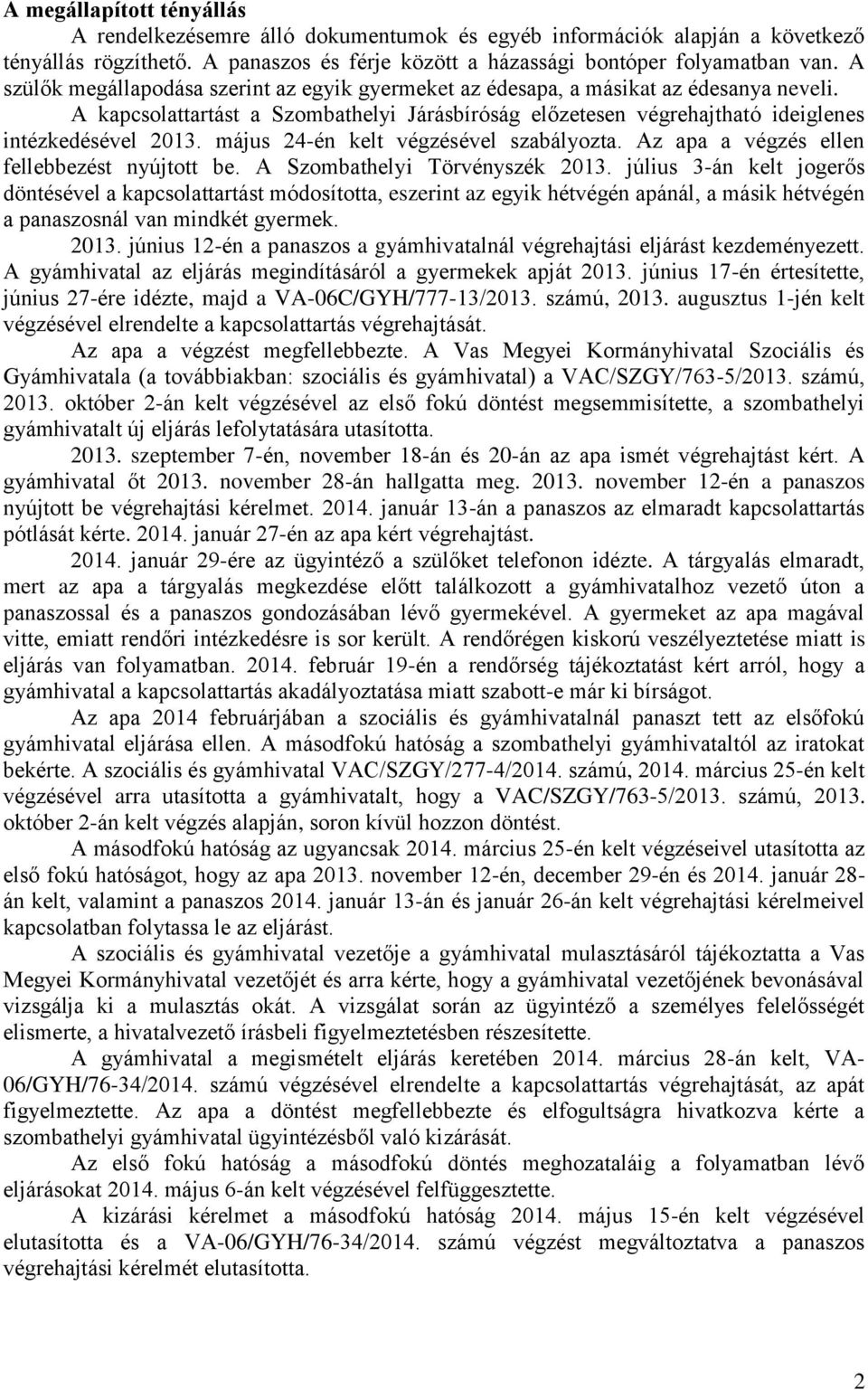 május 24-én kelt végzésével szabályozta. Az apa a végzés ellen fellebbezést nyújtott be. A Szombathelyi Törvényszék 2013.