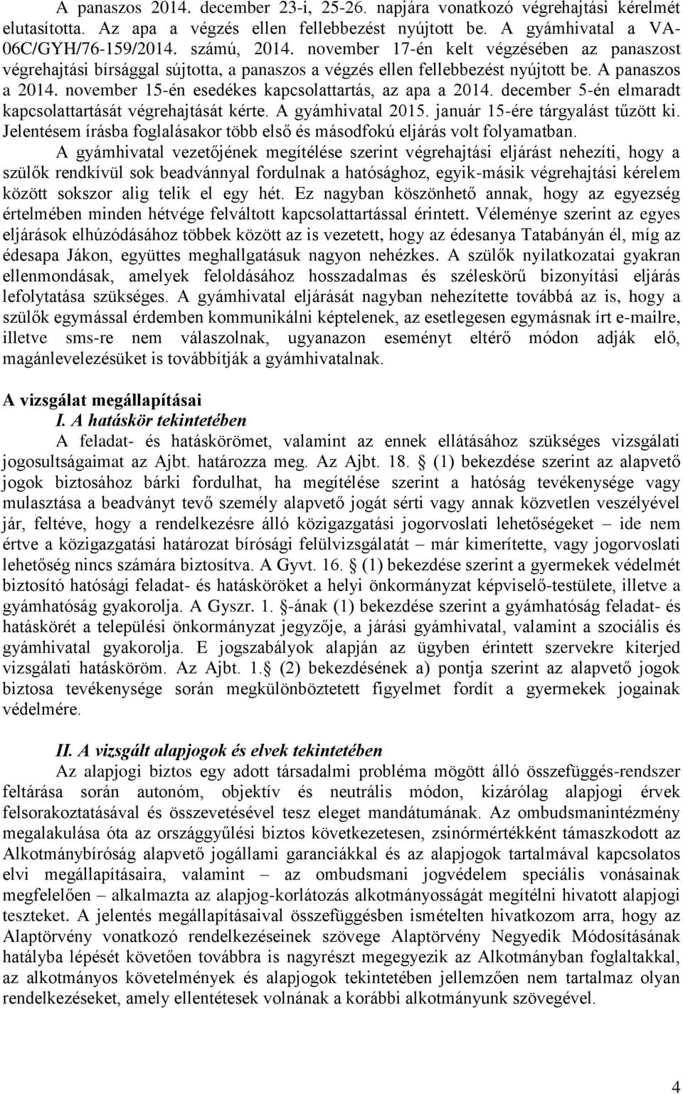 november 15-én esedékes kapcsolattartás, az apa a 2014. december 5-én elmaradt kapcsolattartását végrehajtását kérte. A gyámhivatal 2015. január 15-ére tárgyalást tűzött ki.