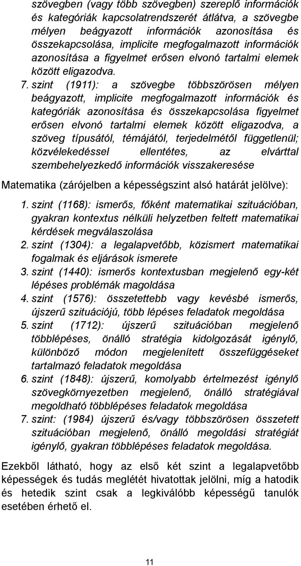 az elvárttal (zárójelben a képességszint alsó határát jelölve): 1. tematikai szituációban, gyakran kontextus nélküli helyzetben feltett matematikai kérdések megválaszolása 2.