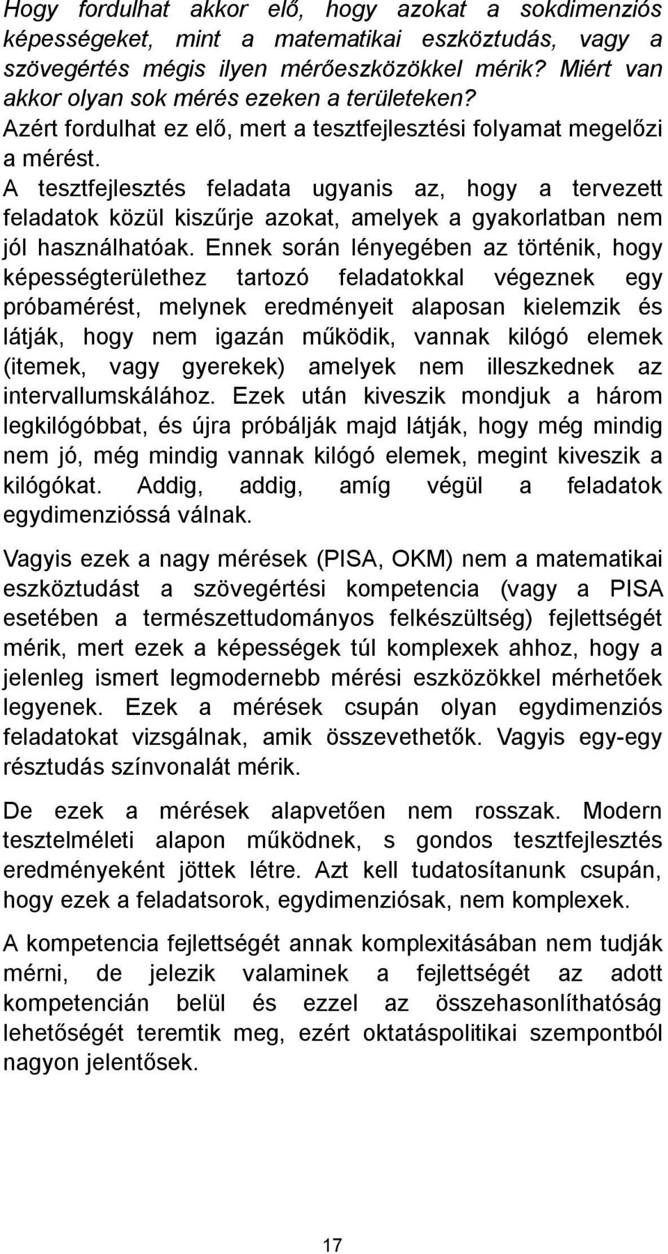 Ennek során lényegében az történik, hogy képességterülethez tartozó feladatokkal végeznek egy próbamérést, melynek eredményeit alaposan kielemzik és (itemek, vagy gyerekek) amelyek nem illeszkednek