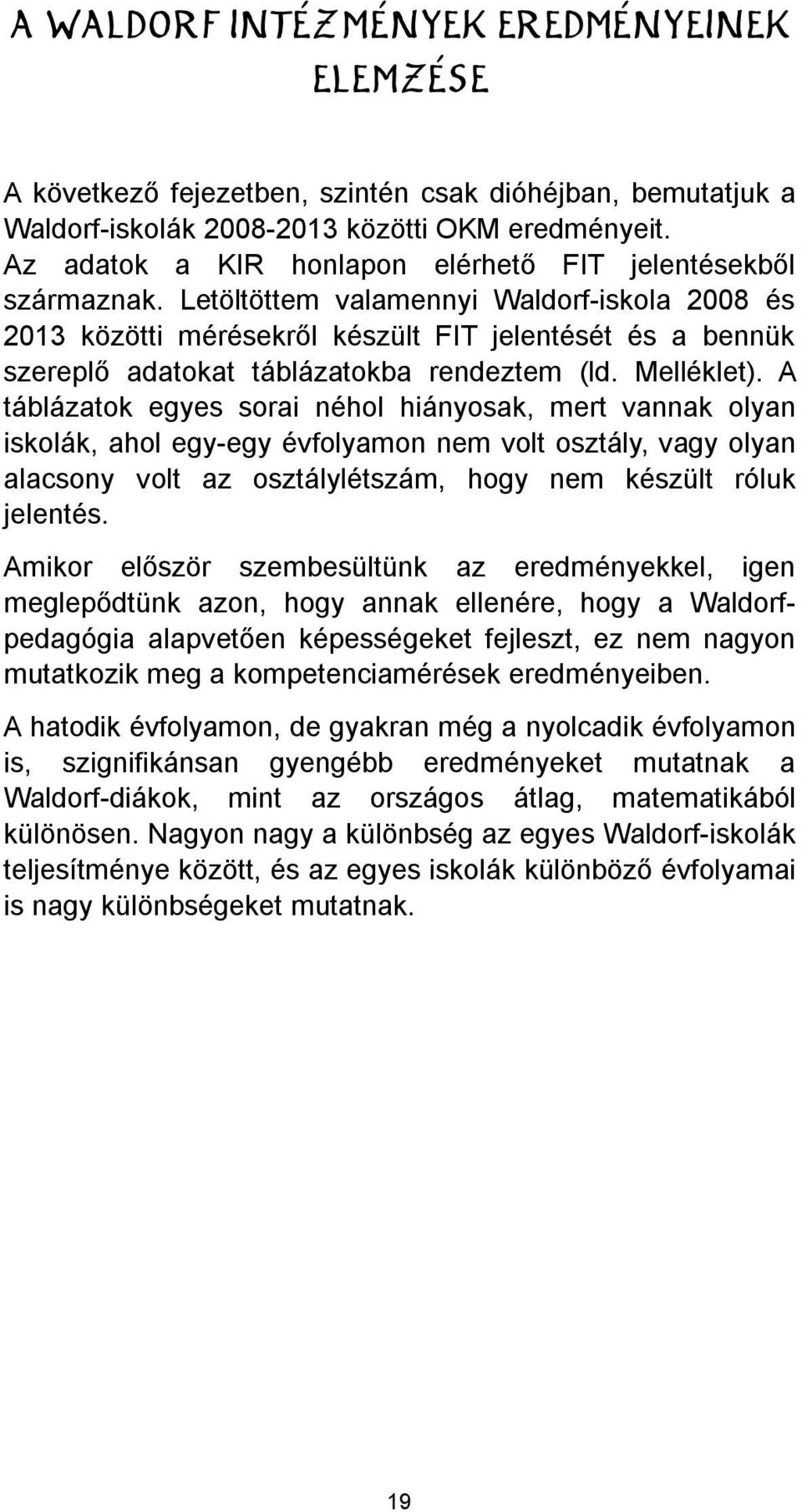 alacsony volt az létszám, hogy nem készült róluk jelentés. - eszt, ez nem nagyon mutatkozik meg a kompetenciamérések eredményeiben.