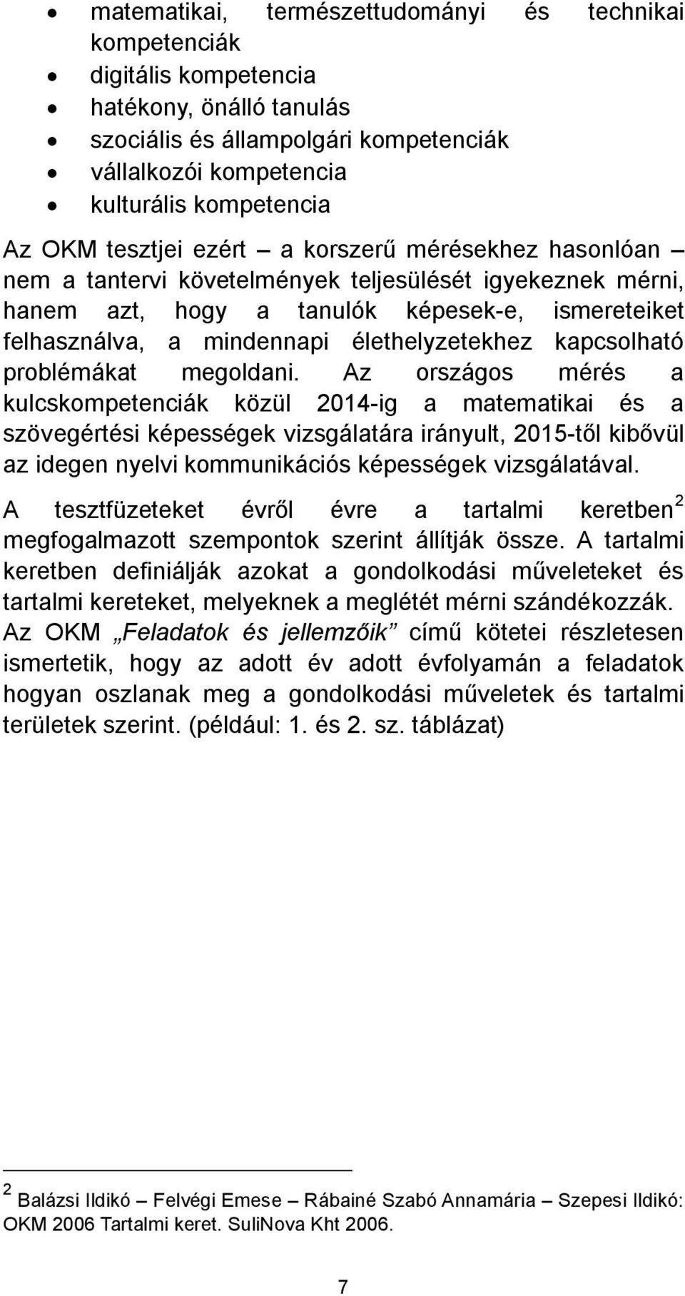 megoldani. Az országos mérés a kulcskompetenciák közül 2014-ig a matematikai és a szövegértési képességek vizsgálatára irányult, 2015- az idegen nyelvi kommunikációs képességek vizsgálatával.