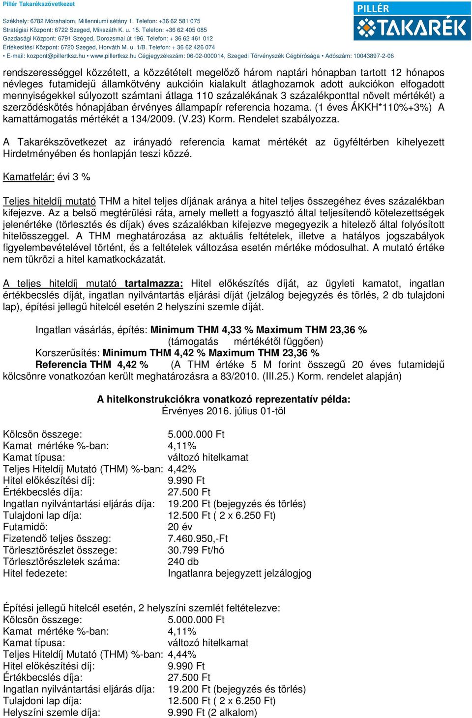 (1 éves ÁKKH*110%+3%) A kamattámogatás mértékét a 134/2009. (V.23) Korm. Rendelet szabályozza.